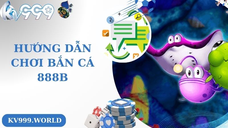 Hướng dẫn chơi bắn cá 888B tại KV999