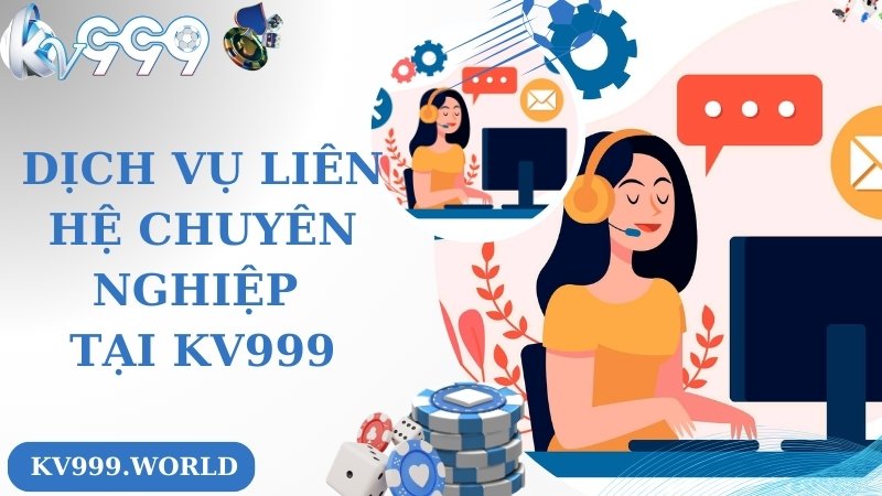 Giới thiệu dịch vụ liên hệ chuyên nghiệp, đẳng cấp tại KV999